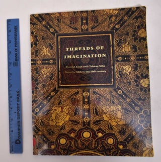 Item #171115 Threads of Imagination: Central Asian and Chinese Silks from the 12th to the 19th...