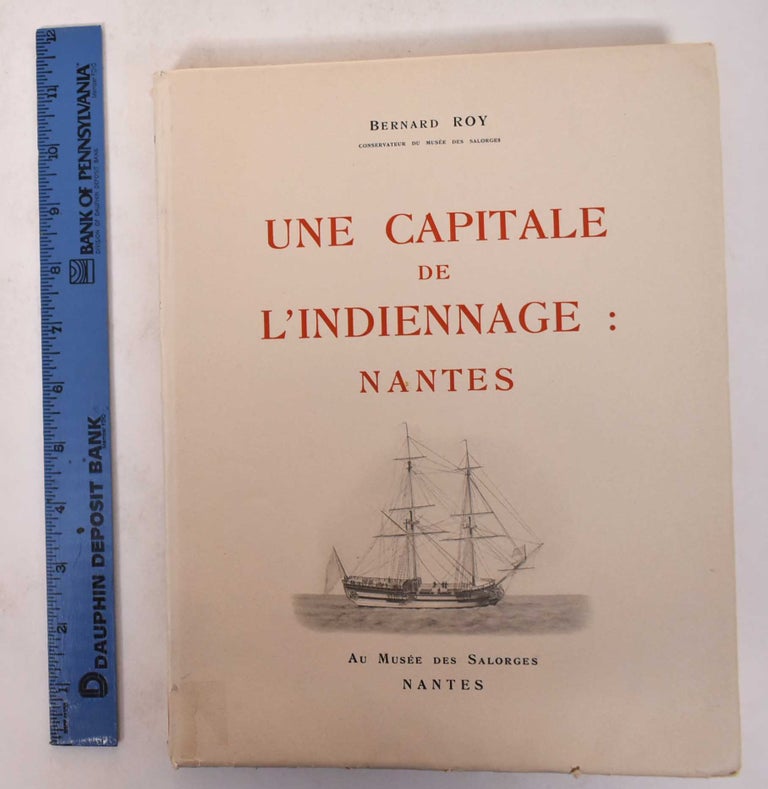 Item #171141 Une Capitale de l'Indiennage: Nantes. Bernard Roy.