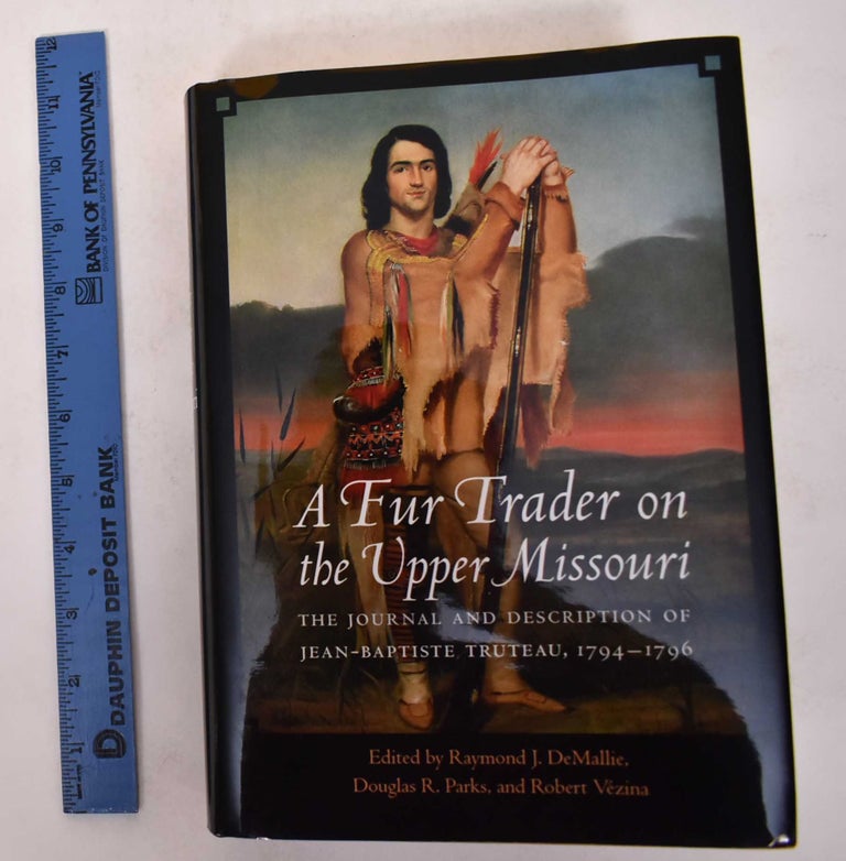 Item #171152 A Fur Trader on the Upper Mississippi: The Journal and Description of Jean-Baptiste Truteau, 1794-1796. Raymond J. DeMallie, Douglas R. Parks, Robert Vezina.
