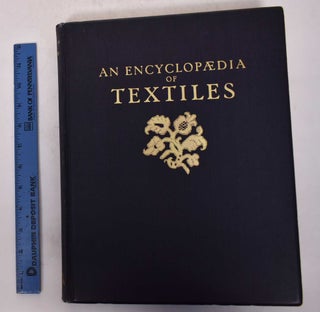 Item #171221 An Encyclopaedia of Textiles from the Earliest Times to the Beginning of the 19th...
