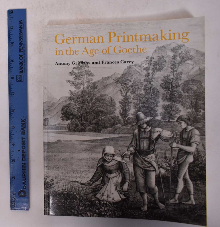 Item #171232 German Printmaking in the Age of Goethe. Antony Griffiths, Frances Carey.
