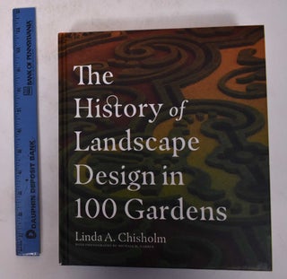 Item #171240 The History of Landscape Design in 100 Gardens. Linda A. Chisholm