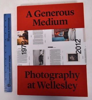 Item #171320 A Generous Medium: Photography at Wellesley, 1972-2012. Lisa Fischman, Ann Gabhart,...