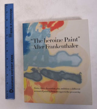 Item #171419 The Heroine Paint: After Frankenthaler. Katy Siegel, Dwight Ripley, John Elderfield,...