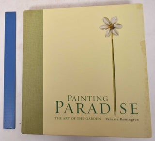 Item #171448 Painting Paradise: The Art of the Garden. Vanessa Remington
