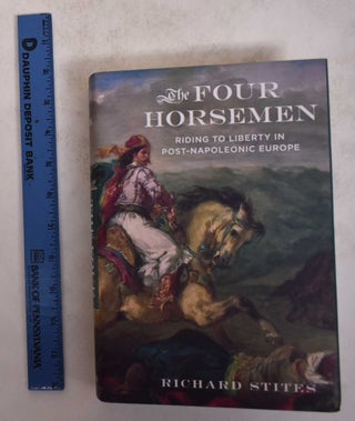 Item #171507 The Four Horsemen: Riding to Liberty in Post-Napoleonic Europe. Richard Stites