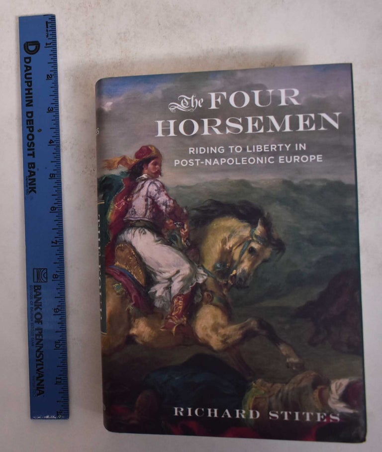 Item #171507 The Four Horsemen: Riding to Liberty in Post-Napoleonic Europe. Richard Stites.