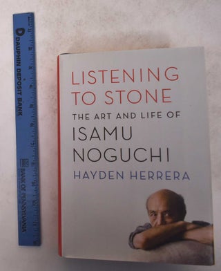 Item #171544 Listening to Stone: The Art and Life of Isamu Noguchi. Hayden Herrera