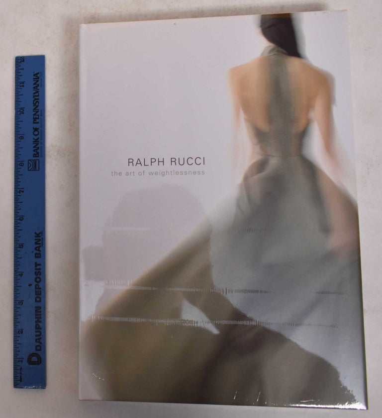 Item #171596 Ralph Rucci: The Art of Weightlessness. Valerie Steele, Patricia Mears, Clare Sauro.