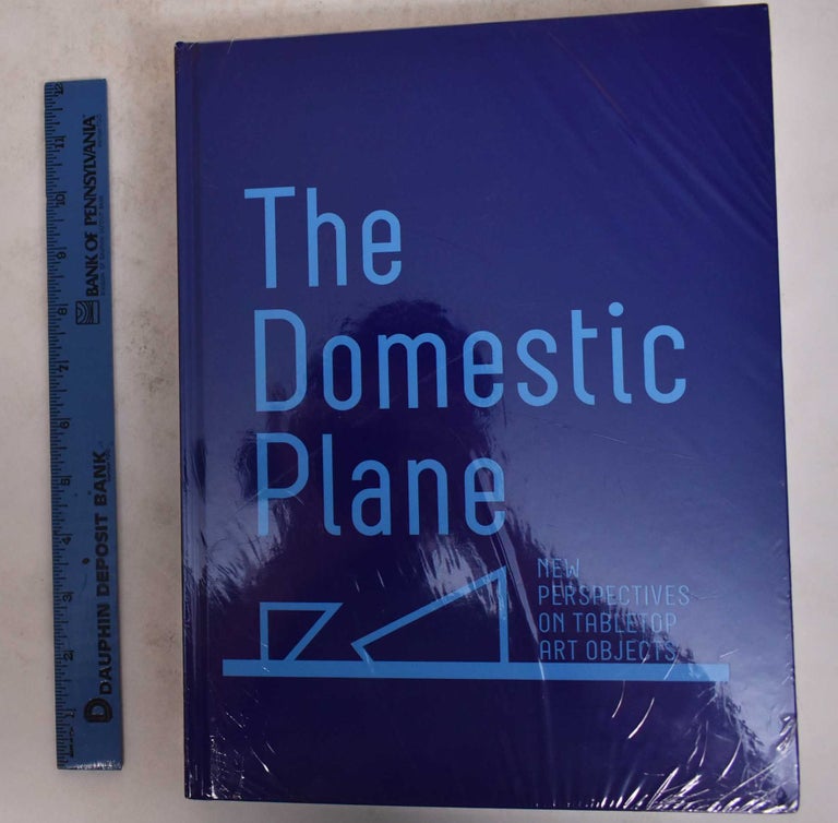 Item #171620 The Domestic Plane: New Perspectives on Tabletop Art Objects. Richard Klein, David Adamo, Amy Smith-Stewart.