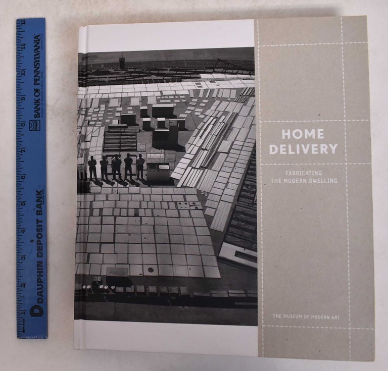 Item #171683 Home Delivery: Fabricating for the Modern Dwelling. Barry Bergdoll, Peter Christensen, Ron Broadhurst.