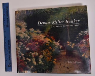 Item #171722 Dennis Miller Bunker: American Impressionist. Erica E. Hirschler, David Park Curry