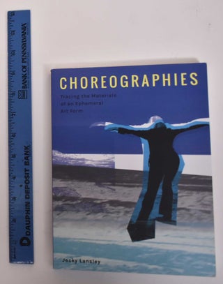 Item #171797 Choreographies: Tracing the Materials of an Ephemeral Art Form. Jacky Lansley
