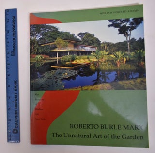 Item #171894 Roberto Burle Marx: The Unnatural Art of the Garden. William Howard Adams