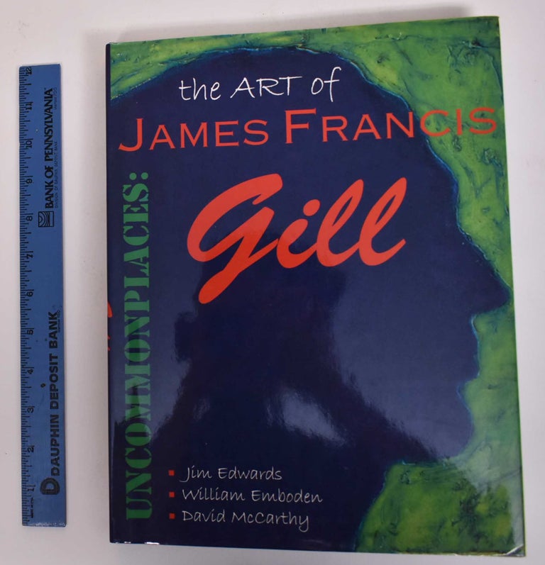 Item #171895 Uncommonplaces: The Art of James Francis Gill. Jim Edwards, William A. Emboden, David McCarthy.