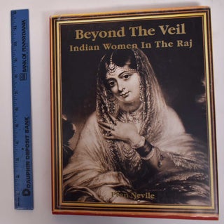 Item #171920 Beyond the Veil: Indian Women in the Raj. Pran Nevile