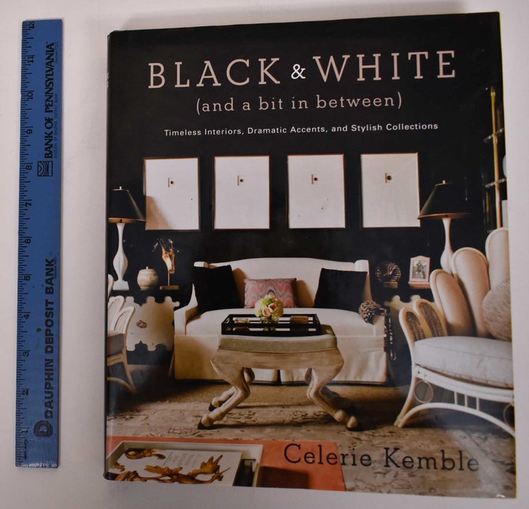 Item #171958 Black & White (and a bit in between): Timeless Interiors, Dramatic Accents, and Stylish Collections. Celerie Kemble.
