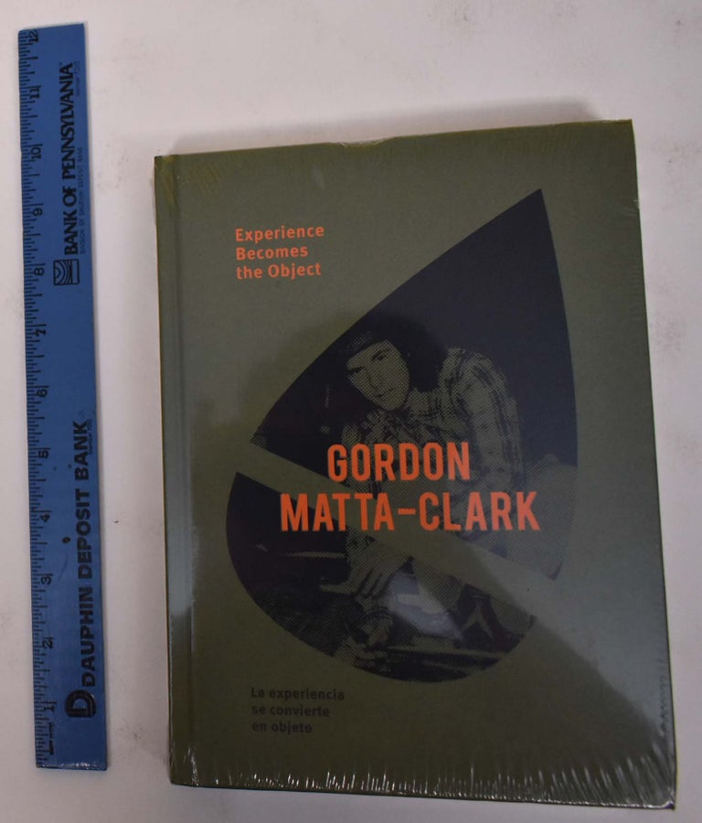 Item #172034 Gordon Matta-Clark: Experience Becomes the Object/La Experiencia se Convierte en Objeto. Pedro Donoso.