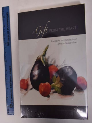Item #172094 A Gift from the Heart; American Art form the Collection of James and Barbara Palmer....