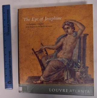 Item #172118 The Eye of Josephine: The Antiquities Collection of the Empress in the Musee du...
