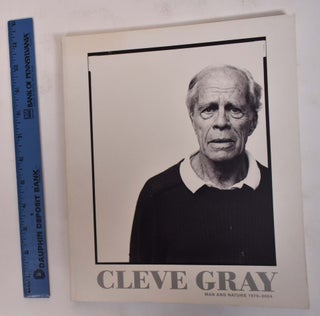 Item #172136 Cleve Gray: Man and Nature, 1975-2004. Karen Wilkin