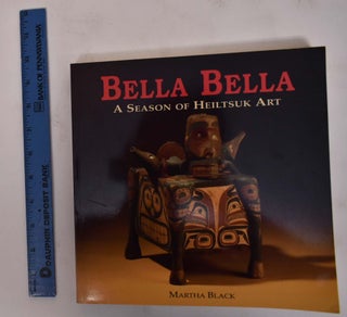 Item #172142 Bella Bella: A Season of Heiltsuk Art. Martha Black
