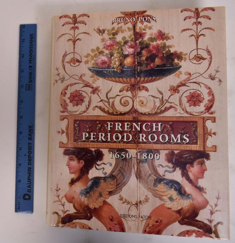 Item #172160 French Period Rooms, 1650-1800: Rebuilt in England, France, and the Americas. Pons. Bruno.