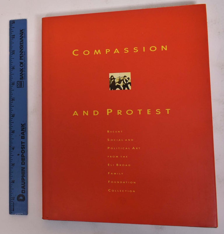 Item #172175 Compassion and Protest: Recent Social and Political ARt from the Eli Broad Family Foundation Collection. Colleen Vojvodich, I. Michael Danoff.