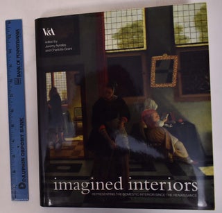 Item #172192 Imagined Interiors: Representing the Domestic Interior Since the Renaissance. Jeremy...