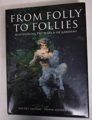 Item #172198 From Folly to Follies: Discovering the World of Gardens. Michel Saudan, Sylvia...