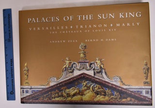 Item #172211 Palaces of the Sun King: Versailles, Trianon, Marly: The Chateaux of Louis XIV....