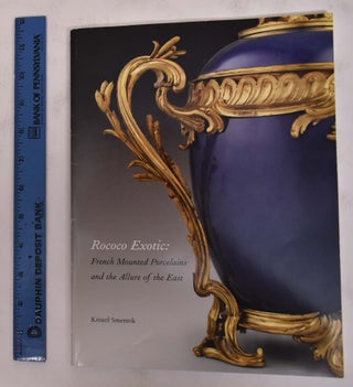 Item #172216 Rococo Exotic: French Mounted Porcelains and the Allure of the East. Kristel Smentek