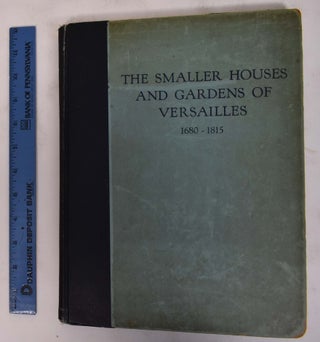 Item #172225 The Smaller House and Gardens of Versaille from 1680 to 1815. Leigh French, Harold...