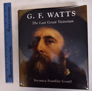 Item #172288 G.F. Watts: The Last Great Victorian. Veronica Frankling Gould