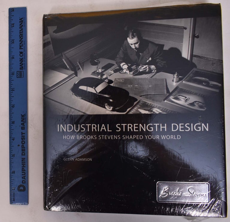 Item #172297 Industrial Strength Design: How Brooks Stevens Shaped Your World. Glenn Adamson.