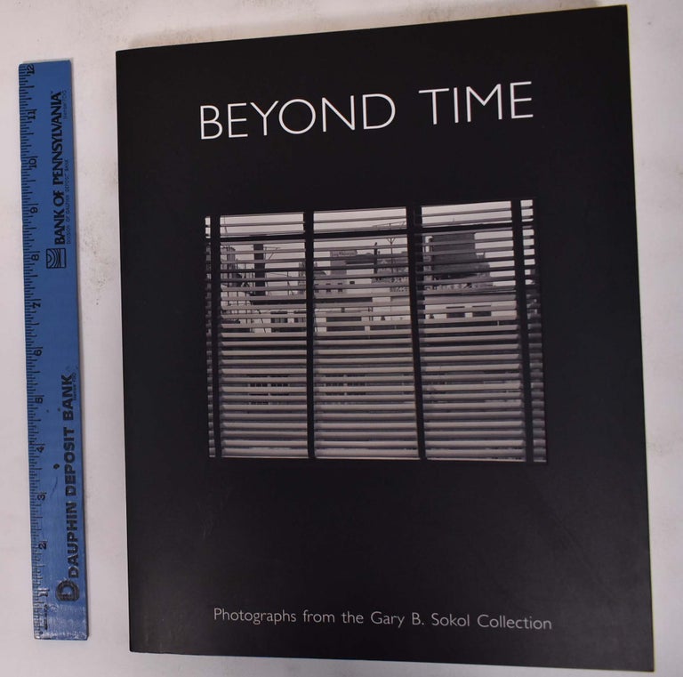 Item #172340 Beyond Time: Photographs from the Gary B. Sokol Collection. Nissan Perez, Sara Kitai, Gary B. Sokol.
