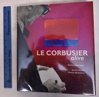 Item #172350 Le Corbusier: Alive. Dominique Lyon, Anriet Denis, Olivier Boissiere