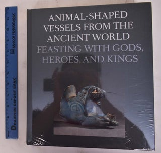 Item #172416 Animal-Shaped Vessels From the Ancient World: Feasting With Gods, Heroes, and Kings....