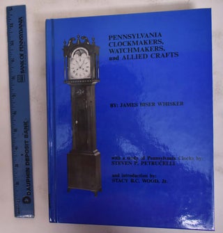Item #172425 Pennsylvania Clockmakers, Watchmakers, and Allied Crafts. James Biser Whisker,...