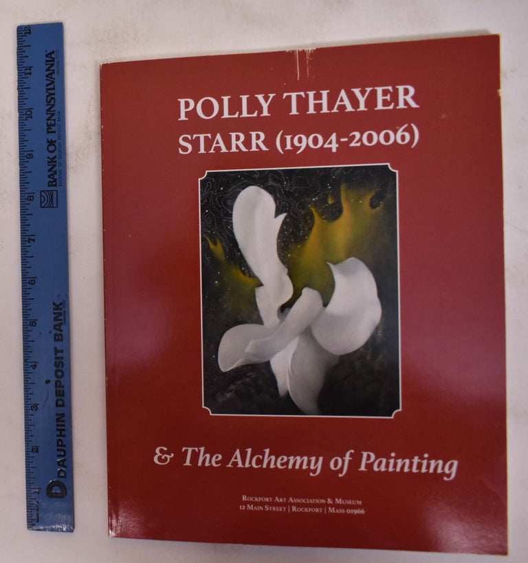 Item #172438 Polly Thayer Starr (1904-2006) & The Alchemy of Painting. Dinah Starr.