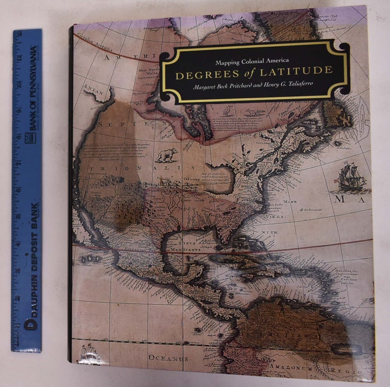 Item #172440 Degrees of Latitude: Mapping Colonial America. Margaret Beck Pritchard, Henry G. Taliaferro.