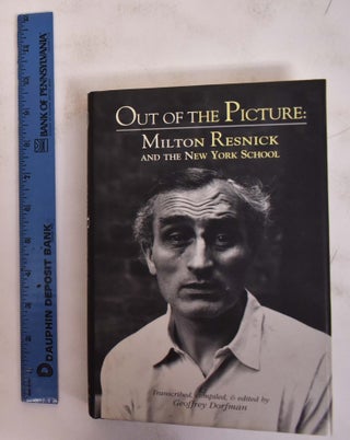 Item #172443 Out of the Picture: Milton Resnick and the New York School. Geoffrey Dorfman