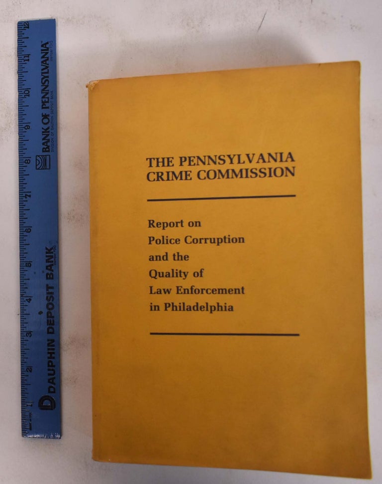 Item #172454 The Pennsylvania Crime Commission: Report on Police Corruption and the Quality of Law Enforcement in Philadelphia. The Pennsylvania Crime Commission.
