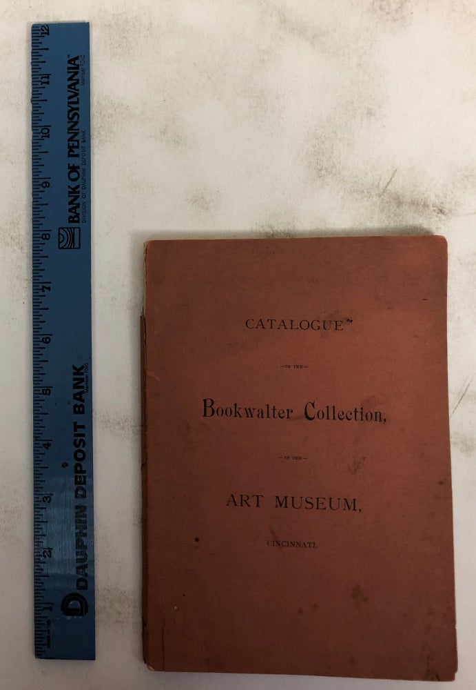 Item #172457 Catalogue of the Objects Loaned by Mr. John W. Bookwalter to the Cinicinnati Musuem Association. The Cincinatti Museum Association.