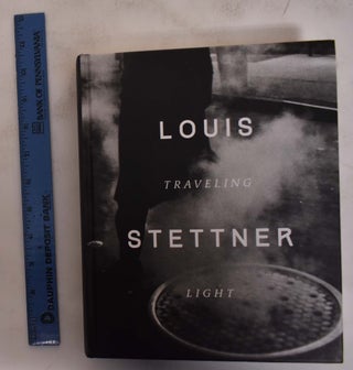 Item #172539 Louis Stettner: Traveling Light. Clement Cheroux, Sally Martin Katz
