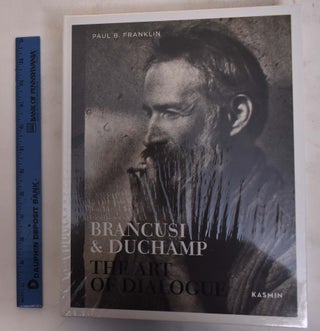 Item #172545 Brancusi & Duchamp: The Art of Dialogue. Paul B. Franklin