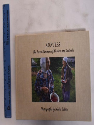 Item #172564 Aunties: The Seven Summers of Alevtina and Ludmila. Nadia Sablin, Sandra S. Phillips