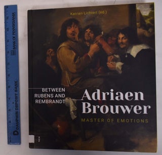 Item #172567 Adriaen Brouwer: Master of Emotions: Between Rubens and Rembrandt. Katrien Lichtert