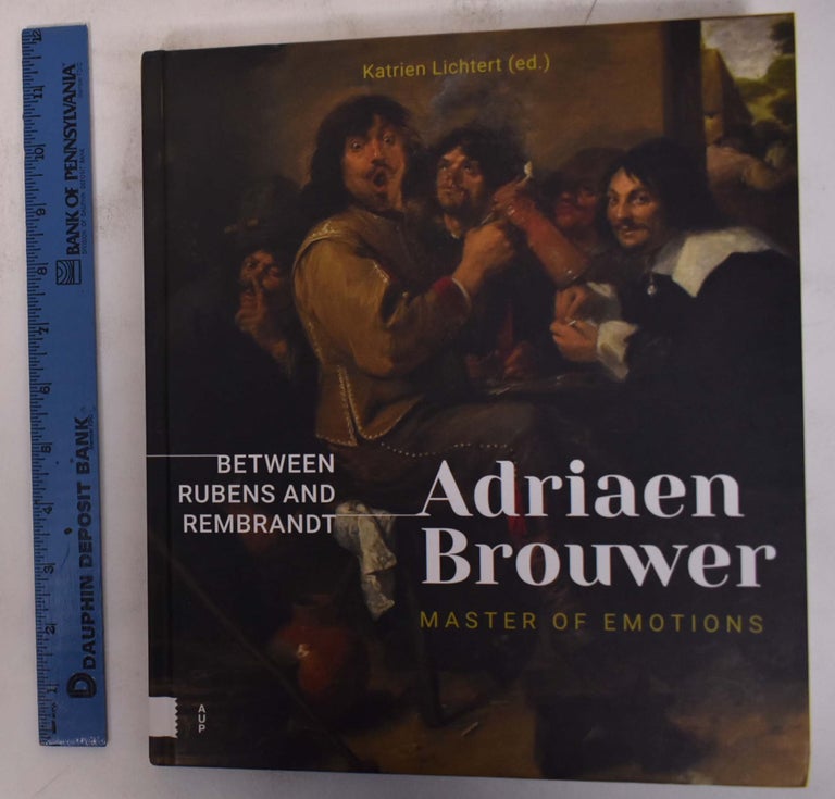 Item #172567 Adriaen Brouwer: Master of Emotions: Between Rubens and Rembrandt. Katrien Lichtert.