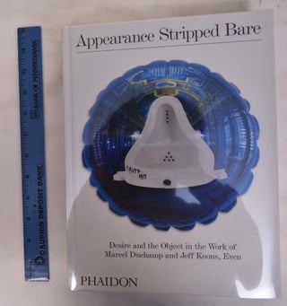 Item #172609 Apperance Stripped Bare: Desire and the Object in the Work of Marcel Duchamp and...